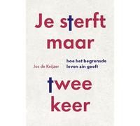 Je sterft maar twee keer: hoe het begrensde leven zin geeft