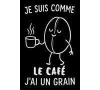 Je Suis Comme Le Café J’ai Un Grain: Carnet Carnet 6x9 120 Pages Drôle pour Amateurs de Café Humoristique Idée Cadeau pour Buveurs de Café, Baristas et Fans de Jeux de Mots