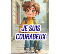 Je suis courageux. Histoire pour enfant sur la peur: Une histoire réconfortante pour aider les enfants à surmonter leur peur de l’école. Un livre ... les enfants timides ou anxieux de 3 à 6 ans