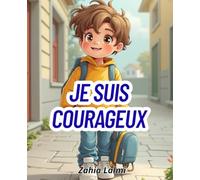 Je suis courageux: Histoire pour enfant sur la peur.: Une histoire réconfortante pour aider les enfants à surmonter leur peur de l’école. Un livre ... les enfants timides ou anxieux de 3 à 6 ans