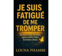 Je suis fatigué de me tromper: Ecouter son 6ème sens pour enfin faire les bons choix