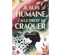 Je suis humaine, j’ai le droit de craquer: Mon journal pour les journées compliquées