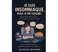 Je suis insomniaque… mais je me soigne !: Rituel du soir, tisanes magiques, astuces douces et humour pour retrouver le sommeil naturellement (sans culpabilité ni somnifères)
