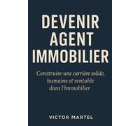 Je suis le meilleur Agent immobilier: Construire une carrière solide, humaine et rentable dans l’immobilier