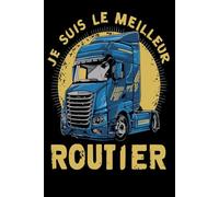 Je Suis Le Meilleur Routier: Agenda Pour Les Conducteurs, Poids Lourds, Les Pilotes De Camion Et Les Transporteurs Carnet 6x9 Pouces 120 Pages