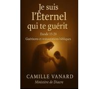 « Je suis l'Éternel qui te guérit » (Exode 15 : 26): Guérisons et restaurations bibliques