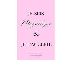 JE SUIS MAGNÉTIQUE ET JE L’ACCEPTE: Journal guider, pour t’aider dans ta visualisation. C’est un exercice puissant quand on la développe quotidiennement.