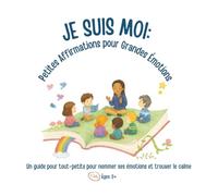 Je Suis Moi: Petites Affirmations pour Grandes Émotions
