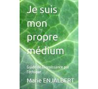 Je suis mon propre médium: Guide de la croissance par l'éthique