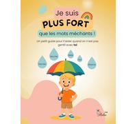 Je suis plus fort que les mots méchants !: Un petit guide pour t’aider quand on n’est pas gentil avec toi