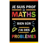 JE SUIS PROF DE MATHS BIEN SÛR J'AI DES PROBLÈMES: Un carnet de notes à remplir et un journal ligné à offrir comme cadeau à votre prof de Maths, ... bloc notes pour capturer les idées innovantes