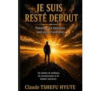 JE SUIS RESTÉ DEBOUT: Traverser les épreuves sans perdre son âme