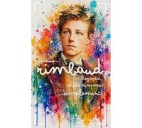 Je suis Rimbaud : biographie, œuvres et repères… simplement !: Comprendre facilement la vie et le parcours littéraire d’Arthur Rimbaud - racontés à la première personne