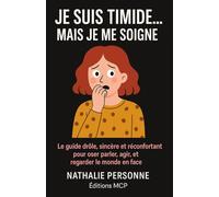 JE SUIS TIMIDE… MAIS JE ME SOIGNE !: Le guide drôle, sincère et réconfortant pour oser parler, agir et regarder le monde en face