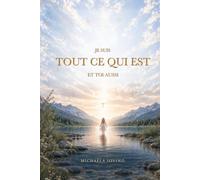 Je suis tout ce qui est, et toi aussi: Un récit pour se souvenir de qui nous sommes, de la raison de notre venue et de la vérité que nous n’avons jamais quittée