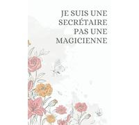 Je Suis Une Secrétaire Pas Une Magicienne: Journal d'organisation pour les Secrétaires - Carnet de Notes Ligné pour écrire et pour Prendre des Notes