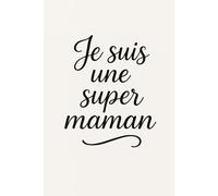 Je suis une super maman - Carnet de Gratitude et Journal de Notes | 100 Pages pour Respirer, Écrire, Se Recentrer | Cadeau Idéal pour Maman A5: ... et prends soin de toi au quotidien.