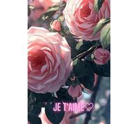 Je T’Aime Notebook: A Romantic Floral Journal for Notes, Thoughts & Love Letters