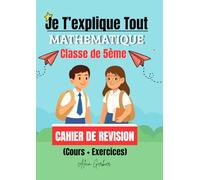 Je T’explique Tout : Livre de Mathématique 5ème : (Tout le programme) /Cahier de Révision (Cours + Exercices): cahier manuel maths 5eme: Cahier de Math 5ᵉ (Géométrie et Activités Numérique)