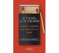 Je t'aime, je te trompe: Repenser l'infidélité pour réinventer son couple