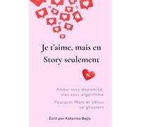 Je t'aime, mais en Story seulement: Amour sous dopamine, vies sous algorithme