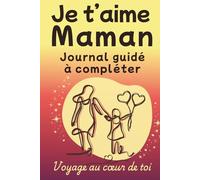 Je t'aime, Maman - Journal Guidé: Idée cadeau édition premium pour Maman, livre à compléter (couverture rigide)