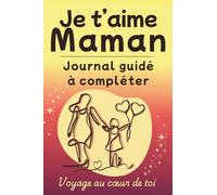 Je t'aime, Maman - Journal Guidé: Idée cadeau pour Maman, livre à compléter