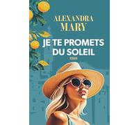 Je te promets du soleil: Alexandra Mary : une plume qui explore les émotions universelles et les récits de vies plurielles.