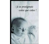 - Je te protègerais coûte que coûte! -: Mon chemin vers la maternité - De l’attente à la renaissance Un récit authentique sur l’espoir, la douleur et la résilience