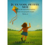 Je te vois, petite moi: Cahier de transformation - Tenir ma propre main