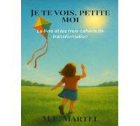 Je te vois, petite moi - L'intégrale: Le livre et les trois cahiers de transformation