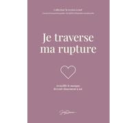 Je traverse ma rupture: Accueillir le manque. Revenir doucement à soi.