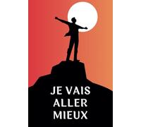 Je Vais Aller Mieux: Carnet de notes 120 pages | Découverte de Soi | Gestion des émotions et Chemin Vers La Gratitude | Pour Transformer Le Mal-être en Bien-être