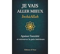 Je vais aller mieux, inshâAllah: Un guide d’exercices pratiques et d’invocations pour comprendre l’anxiété, arrêter de trop penser et retrouver la paix intérieure