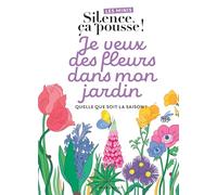 Je veux des fleurs dans mon jardin: Quelle que soit la saison !: 39681