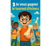 Je veux gagner le tournoi d’échecs: Un roman illustré pour découvrir les échecs, l’esprit d’équipe, la persévérance et la confiance en soi - Un cadeau ... ados, filles et garçons de 6 à 12 ans