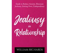 Jealousy In Relationship: Guide to Reduce Anxiety, Eliminate Jealousy, Getting Over Codependency