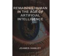 Jeames Hanley Remaining Human in the Age of Artificial Intelligence (Tascabile)