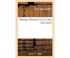 Jean-Ange Galle Histoire Illustrée de la Corse. Trois Cents Dessins (Tascabile)