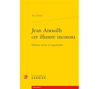 Jean Anouilh, cet illustre inconnu: EDITION REVUE ET AUGMENTÉE