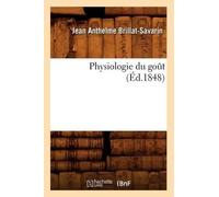 Jean Anthelme Brillat-Savarin Physiologie Du Goût (Éd.1848) (Tascabile)
