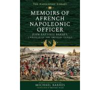 Jean-Baptiste Barres Memoirs of a French Napoleonic Officer (Tascabile)