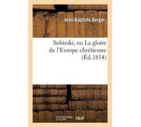 Jean-Baptiste Be Sobieski, Ou La Gloire de l'Europe Chrétienne (Éd.1 (Tascabile)