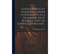 Jean-Baptiste G Cours Complet Et Gradué De Thèmes Latins Adapté A La (Tascabile)