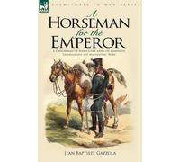 Jean Baptiste Gazzola A Horseman for the Emperor (Tascabile) Eyewitness to War