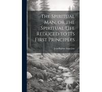 Jean-Baptiste S The Spiritual Man, or the Spiritual Life Redu (Copertina rigida)