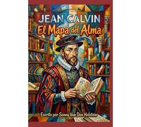Jean Calvin: El Mapa del Alma