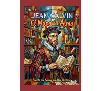 Jean Calvin: El Mapa del Alma