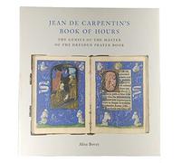 Jean Carpentin's Book of Hours: The Genius of the Master of the Dresden Prayer Book