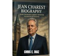JEAN CHAREST BIOGRAPHY : FROM YOUNGEST CABINET MINISTER TO POLITICAL LEGEND: A. POLITICAL JOURNEY OF RESILIENCE AND VISION